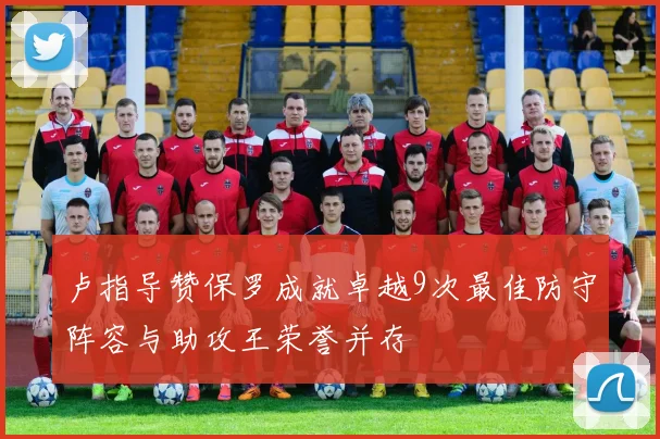 卢指导赞保罗成就卓越9次最佳防守阵容与助攻王荣誉并存