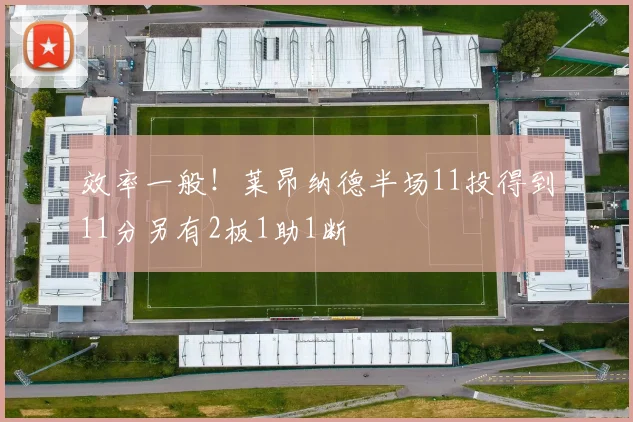 效率一般！莱昂纳德半场11投得到11分另有2板1助1断
