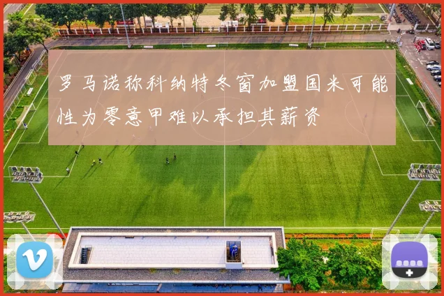 罗马诺称科纳特冬窗加盟国米可能性为零意甲难以承担其薪资
